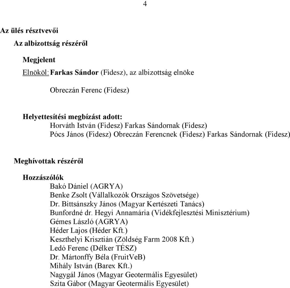 Szövetsége) Dr. Bittsánszky János (Magyar Kertészeti Tanács) Bunfordné dr. Hegyi Annamária (Vidékfejlesztési Minisztérium) Gémes László (AGRYA) Héder Lajos (Héder Kft.