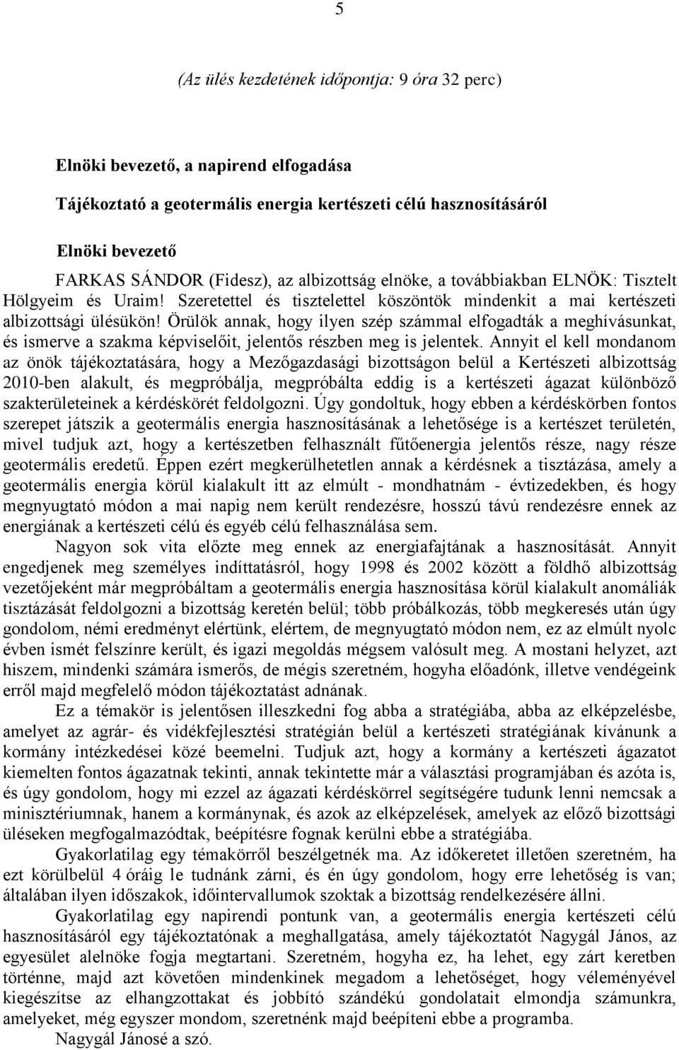 Örülök annak, hogy ilyen szép számmal elfogadták a meghívásunkat, és ismerve a szakma képviselőit, jelentős részben meg is jelentek.