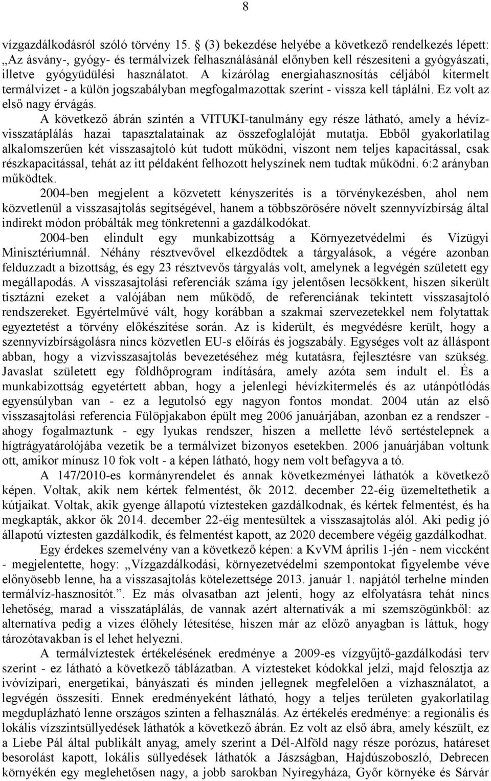 A kizárólag energiahasznosítás céljából kitermelt termálvizet - a külön jogszabályban megfogalmazottak szerint - vissza kell táplálni. Ez volt az első nagy érvágás.