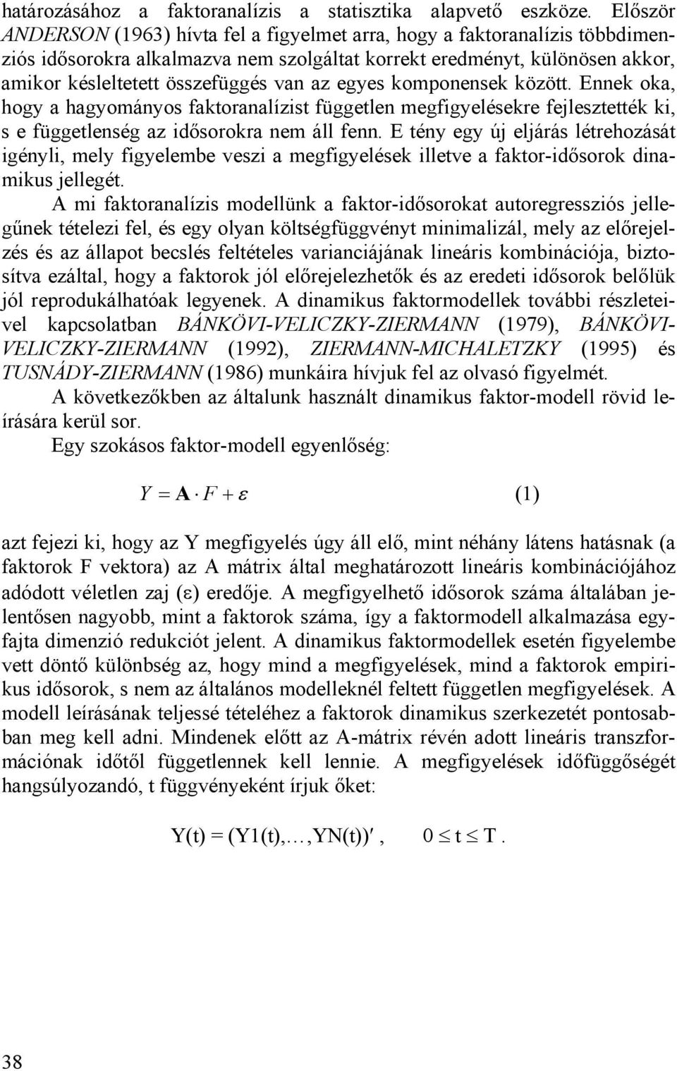 egyes komponensek között. Ennek oka, hogy a hagyományos faktoranalízist független megfigyelésekre fejlesztették ki, s e függetlenség az idősorokra nem áll fenn.