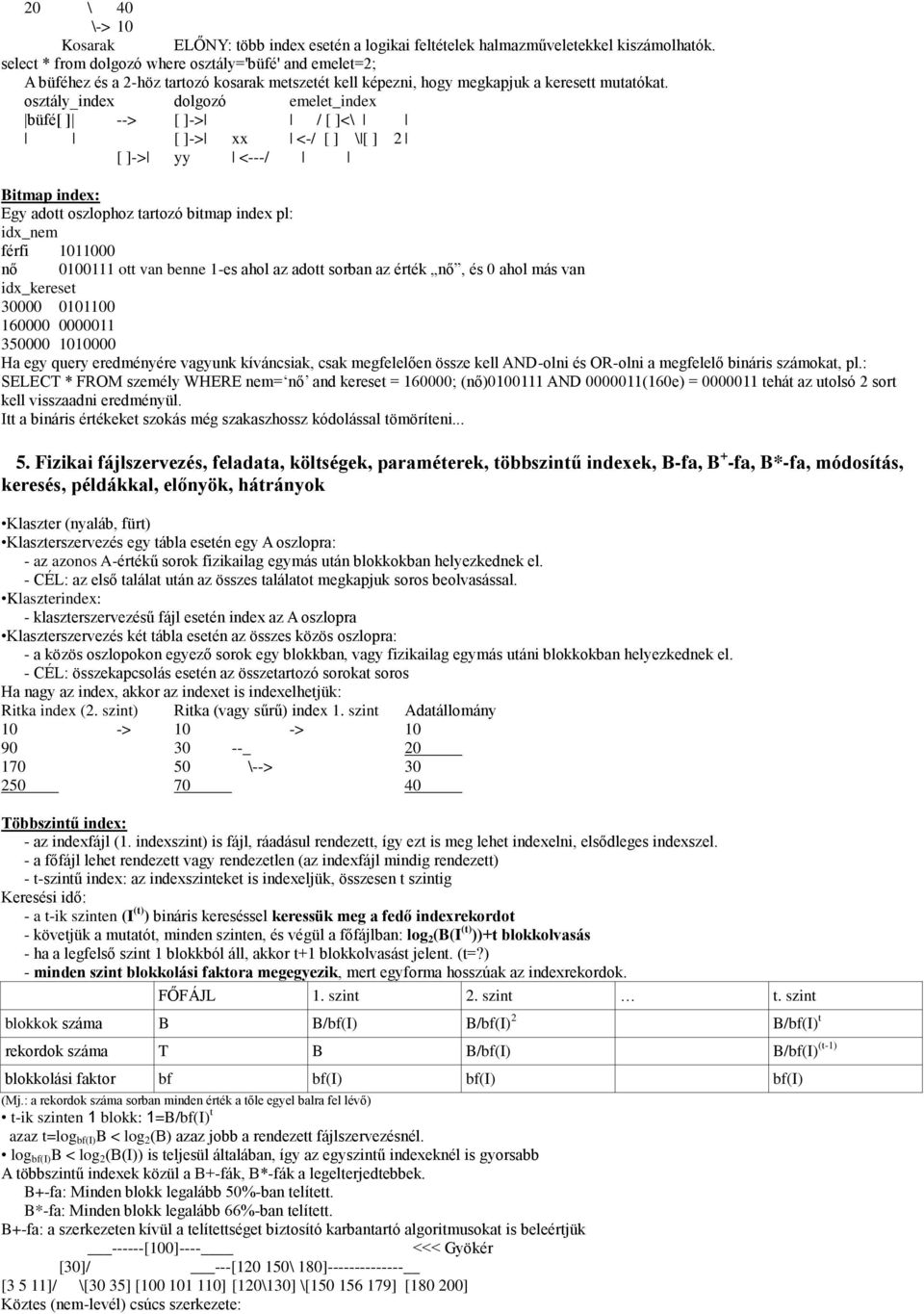 osztály_index dolgozó emelet_index büfé[ ] --> [ ]-> / [ ]<\ [ ]-> xx <-/ [ ] \ [ ] 2 [ ]-> yy <---/ Bitmap index: Egy adott oszlophoz tartozó bitmap index pl: idx_nem férfi 1011000 nő 0100111 ott