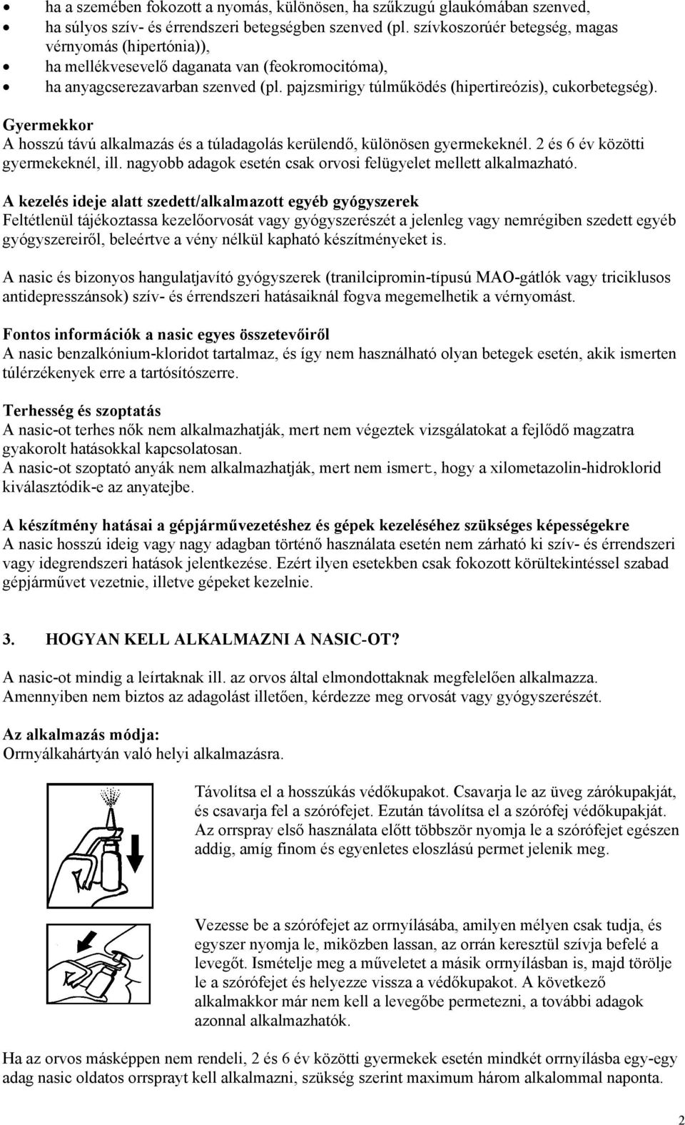 Gyermekkor A hosszú távú alkalmazás és a túladagolás kerülendő, különösen gyermekeknél. 2 és 6 év közötti gyermekeknél, ill. nagyobb adagok esetén csak orvosi felügyelet mellett alkalmazható.