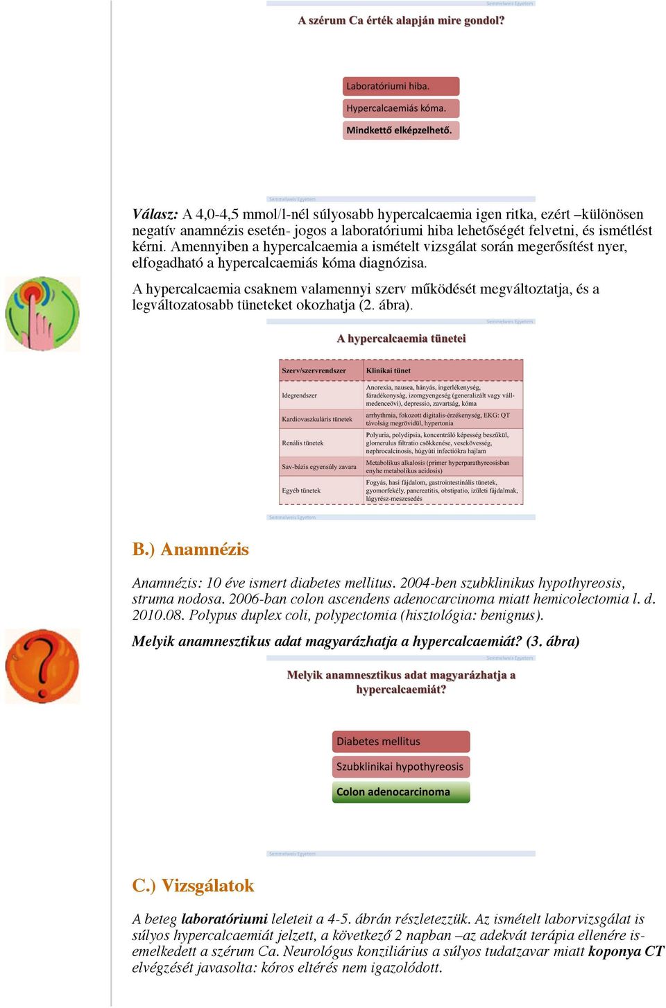 A hypercalcaemia csaknem valamennyi szerv működését megváltoztatja, és a legváltozatosabb tüneteket okozhatja (2. ábra). B.) Anamnézis Anamnézis: 10 éve ismert diabetes mellitus.