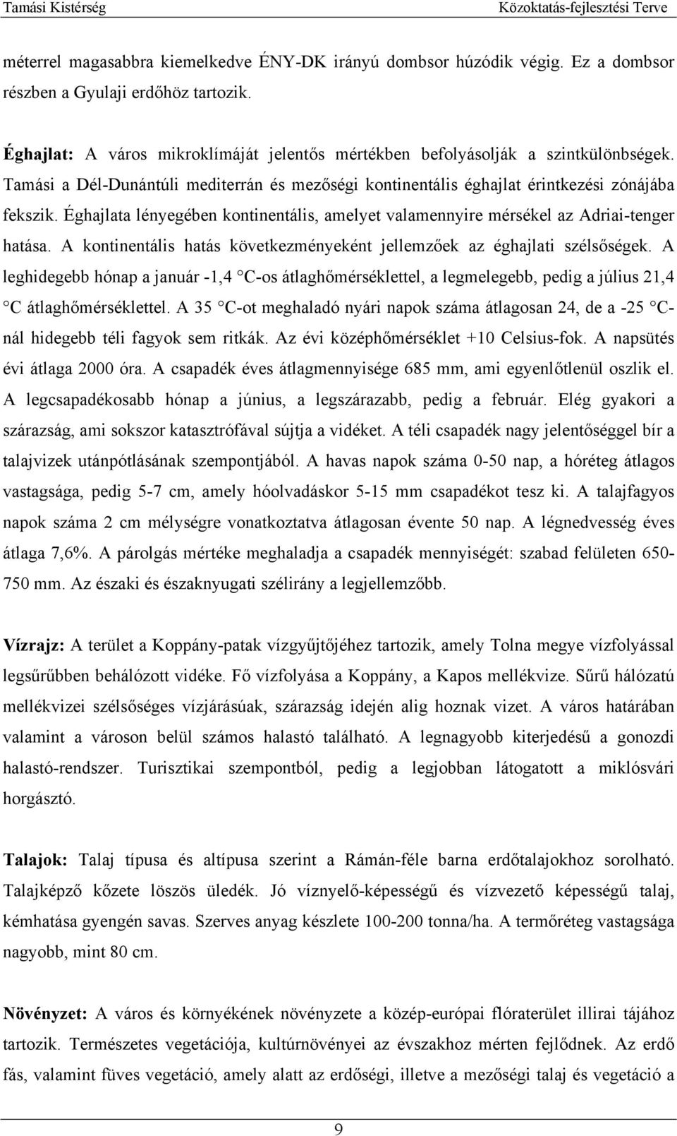 Éghajlata lényegében kontinentális, amelyet valamennyire mérsékel az Adriai-tenger hatása. A kontinentális hatás következményeként jellemzőek az éghajlati szélsőségek.