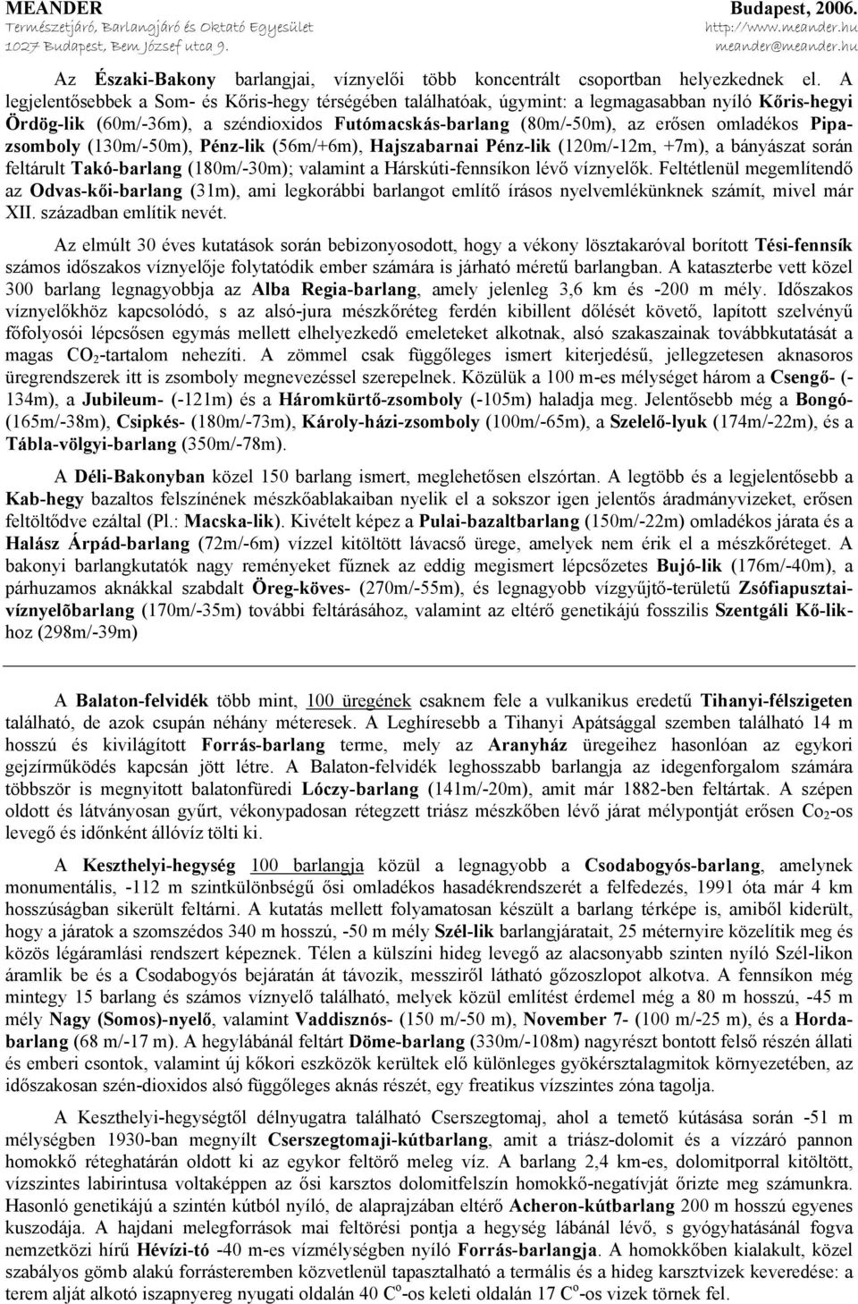 Pipazsomboly (130m/-50m), Pénz-lik (56m/+6m), Hajszabarnai Pénz-lik (120m/-12m, +7m), a bányászat során feltárult Takó-barlang (180m/-30m); valamint a Hárskúti-fennsíkon lévő víznyelők.
