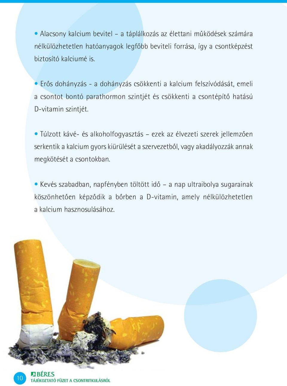 Túlzott kávé- és alkoholfogyasztás ezek az élvezeti szerek jellemzôen serkentik a kalcium gyors kiürülését a szervezetbôl, vagy akadályozzák annak megkötését a
