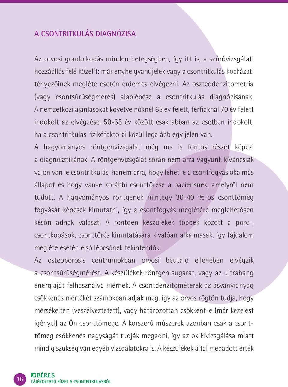 A nemzetközi ajánlásokat követve nôknél 65 év felett, férfiaknál 70 év felett indokolt az elvégzése.