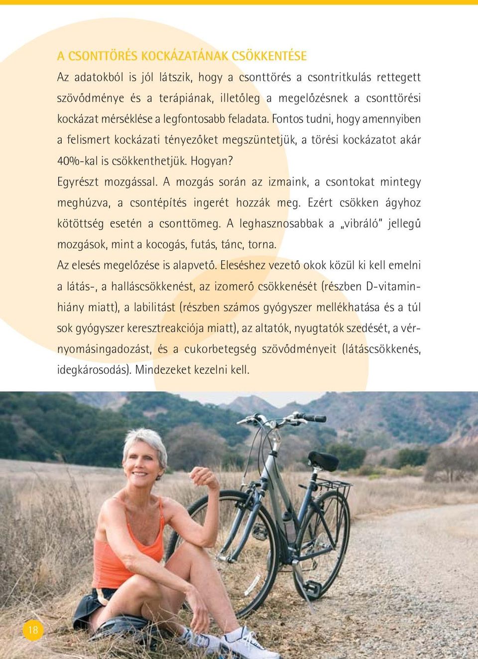 A mozgás során az izmaink, a csontokat mintegy meghúzva, a csontépítés ingerét hozzák meg. Ezért csökken ágyhoz kötöttség esetén a csonttömeg.