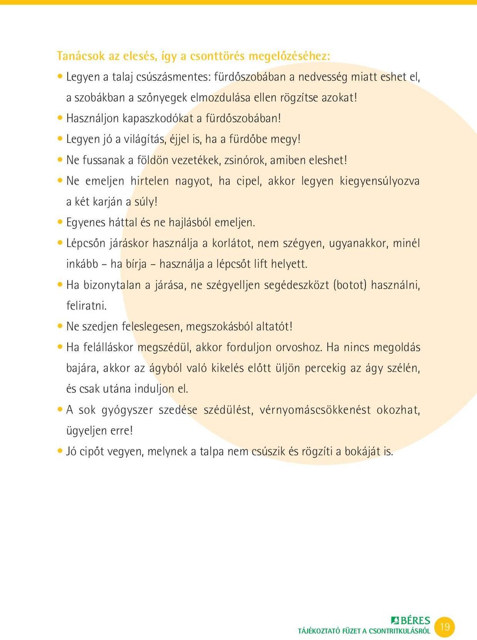 Ne emeljen hirtelen nagyot, ha cipel, akkor legyen kiegyensúlyozva a két karján a súly! Egyenes háttal és ne hajlásból emeljen.