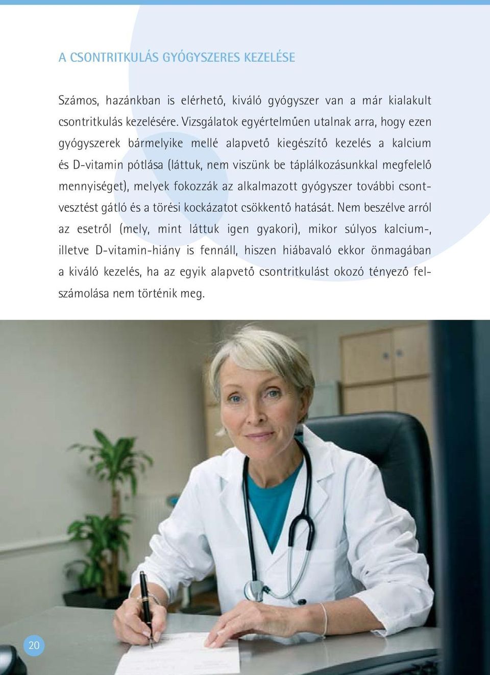táplálkozásunkkal megfelelô mennyiséget), melyek fokozzák az alkalmazott gyógyszer további csont - vesztést gátló és a törési kockázatot csökkentô hatását.