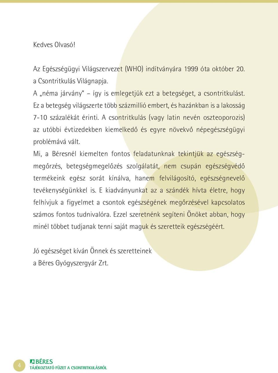 A csontritkulás (vagy latin nevén oszteoporozis) az utóbbi évtizedekben kiemelkedô és egyre növekvô népegészségügyi problémává vált.