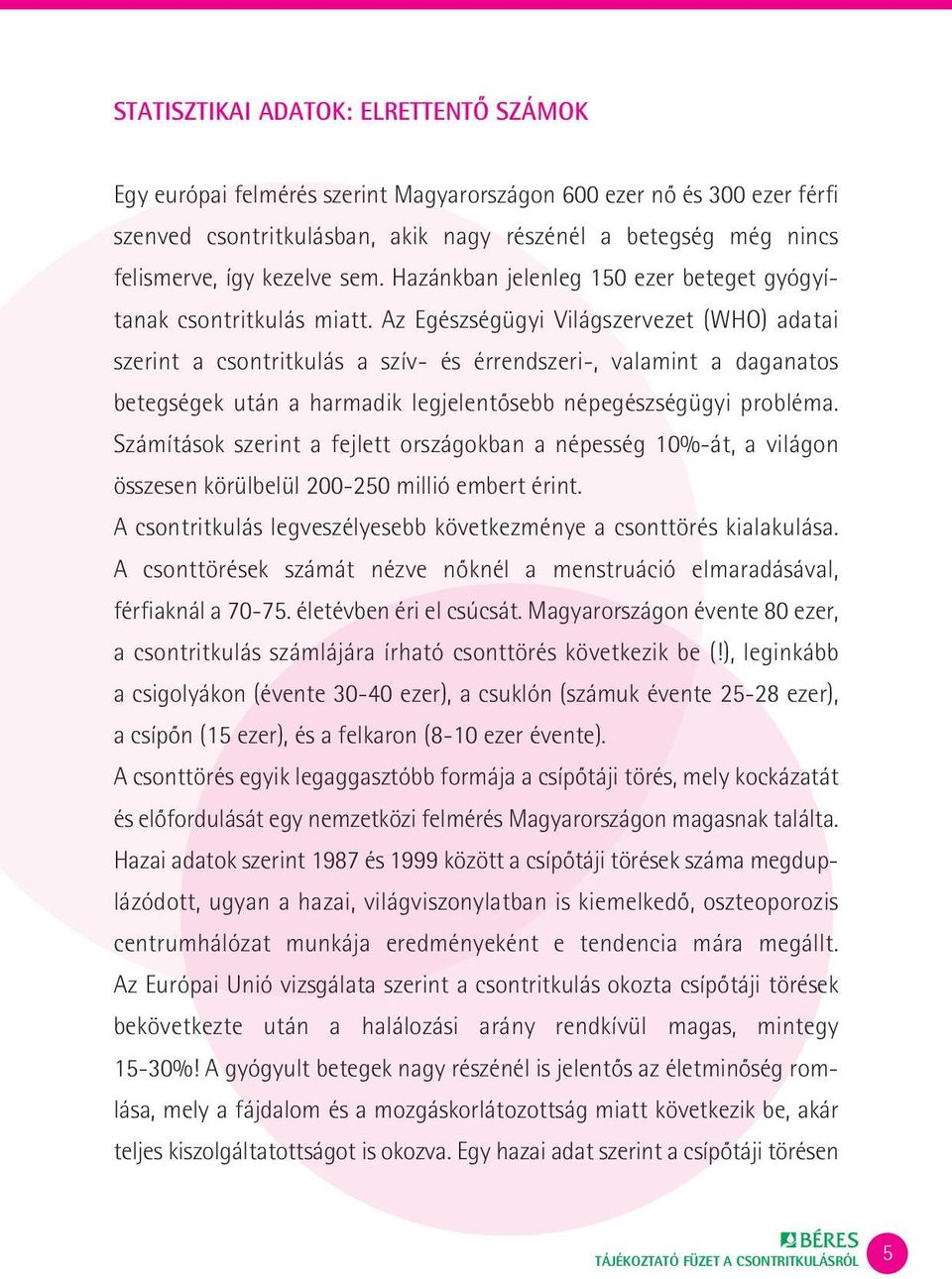 Az Egészségügyi Világszervezet (WHO) adatai szerint a csontritkulás a szív- és érrendszeri-, valamint a daganatos betegségek után a harmadik legjelentôsebb népegészségügyi probléma.