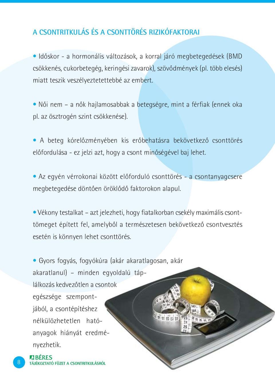 A beteg kórelôzményében kis erôbehatásra bekövetkezô csonttörés elôfordulása - ez jelzi azt, hogy a csont minôségével baj lehet.