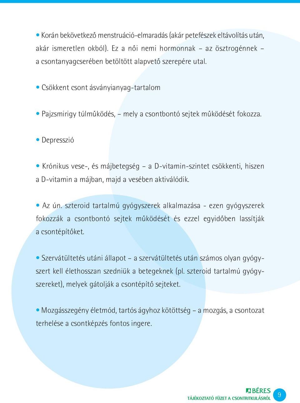 Depresszió Krónikus vese-, és májbetegség a D-vitamin-szintet csökkenti, hiszen a D-vitamin a májban, majd a vesében aktiválódik. Az ún.