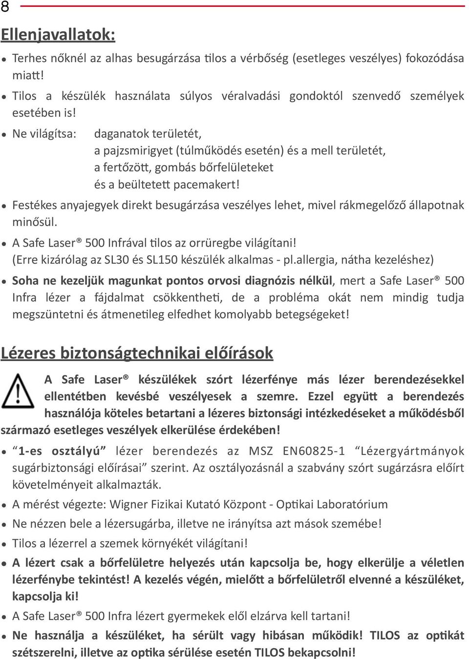 ( Ne(világítsa:( daganatok(területét, ( ( a(pajzsmirigyet((túlműködés(esetén)(és(a(mell(területét, ( ( a(fertőzöm,(gombás(bőrfelületeket ( ( és(a(beültetem(pacemakert!