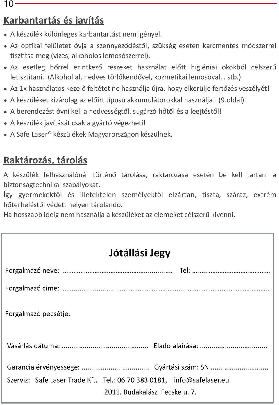 ( Az( esetleg( bőrrel( érintkező( részeket( használat( előm( higiéniai( okokból( célszerű( lelsz~tani.(((alkohollal,(nedves(törlőkendővel,(kozmelkai(lemosóval (stb.