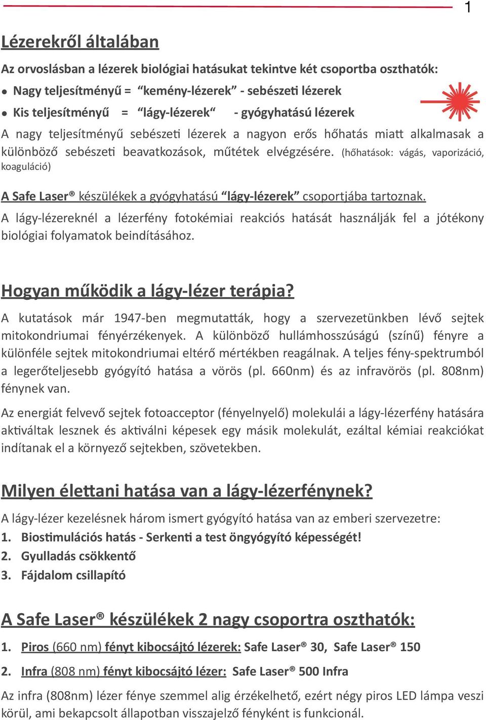 ( (hőhatások:( vágás,( vaporizáció,( koaguláció)( A#Safe#Laser #készülékek(a(gyógyhatású( lágyolézerek (csoportjába(tartoznak.