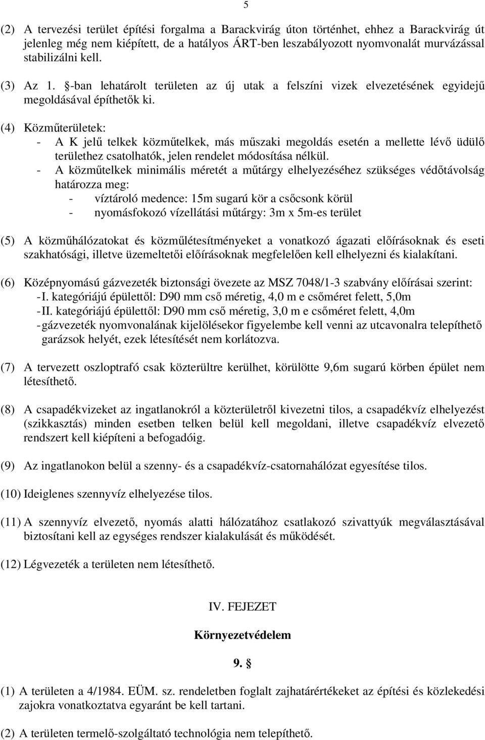 (4) Közmterületek: - A K jel telkek közmtelkek, más mszaki megoldás esetén a mellette lév üdül területhez csatolhatók, jelen rendelet módosítása nélkül.