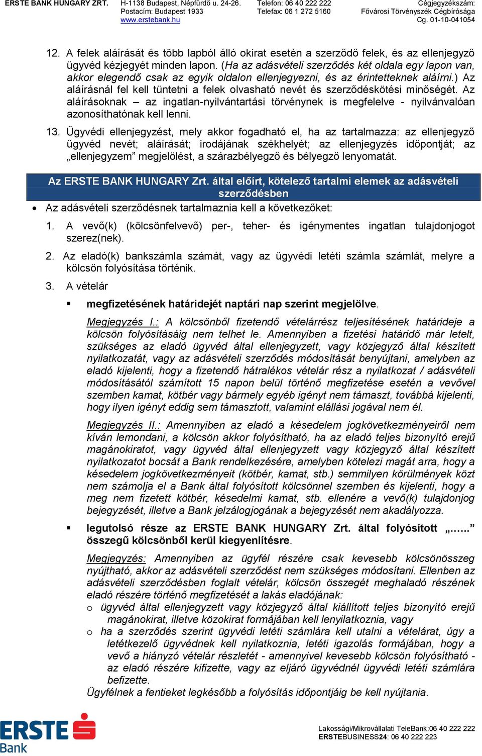 ) Az aláírásnál fel kell tüntetni a felek olvasható nevét és szerződéskötési minőségét. Az aláírásoknak az ingatlan-nyilvántartási törvénynek is megfelelve - nyilvánvalóan azonosíthatónak kell lenni.