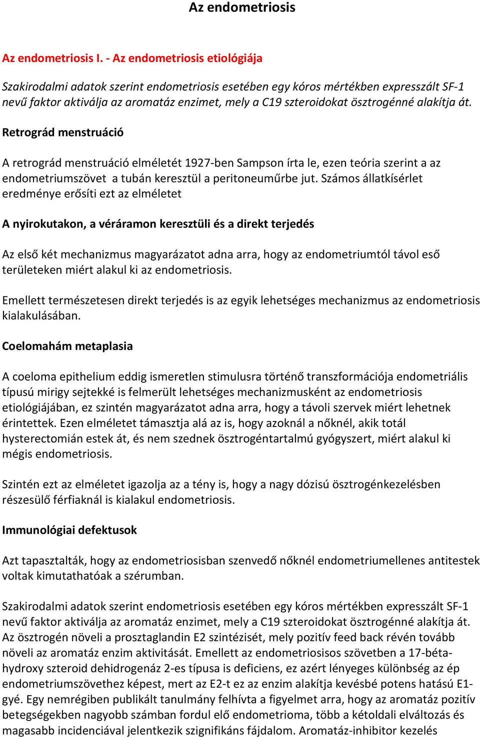 alakítja át. Retrográd menstruáció A retrográd menstruáció elméletét 1927-ben Sampson írta le, ezen teória szerint a az endometriumszövet a tubán keresztül a peritoneuműrbe jut.