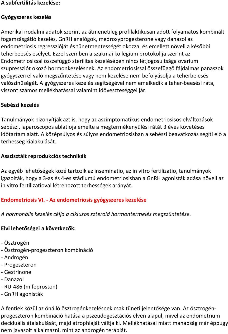 Ezzel szemben a szakmai kollégium protokollja szerint az Endometriosissal összefüggő sterilitas kezelésében nincs létjogosultsága ovarium szupressziót okozó hormonkezelésnek.