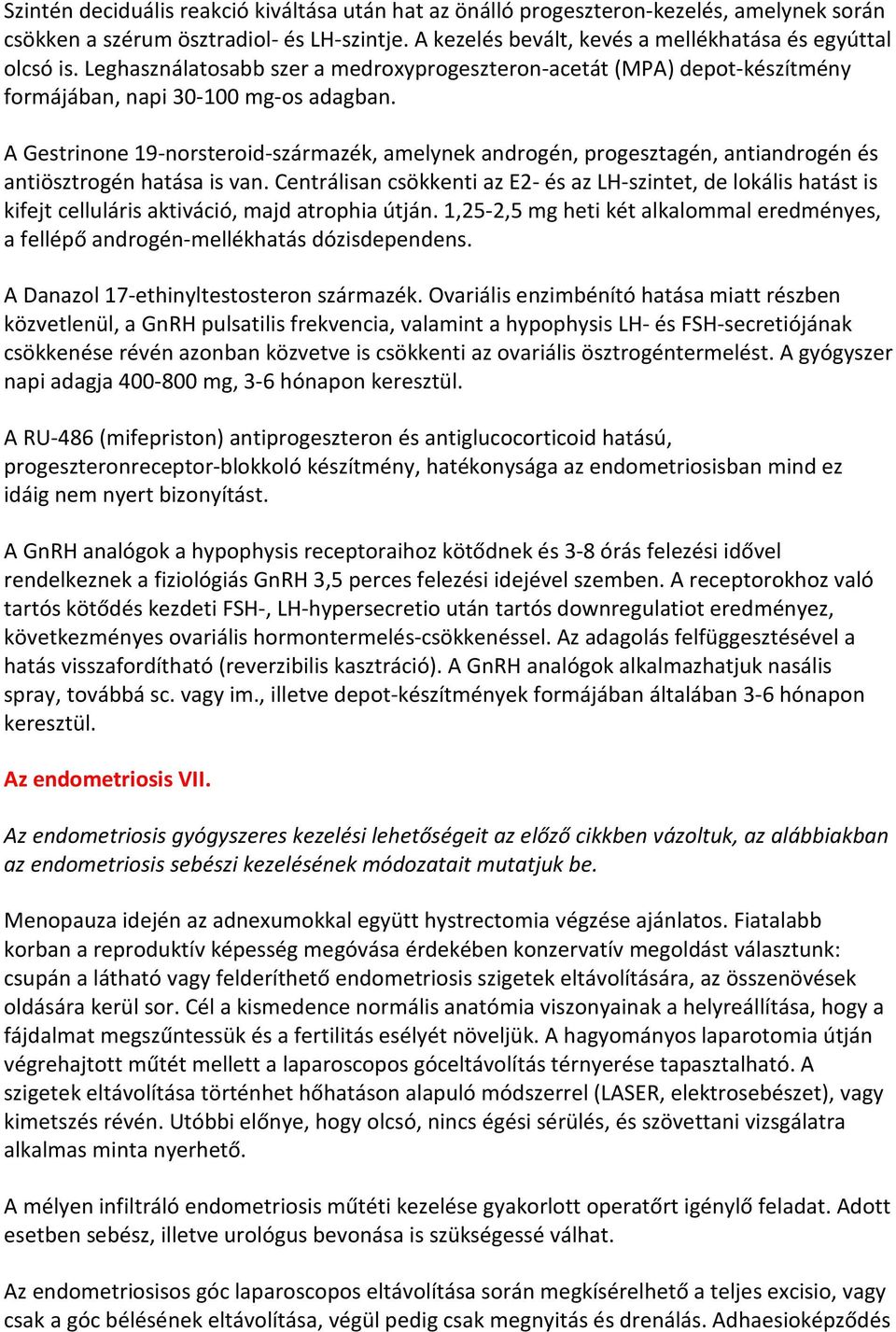 A Gestrinone 19-norsteroid-származék, amelynek androgén, progesztagén, antiandrogén és antiösztrogén hatása is van.