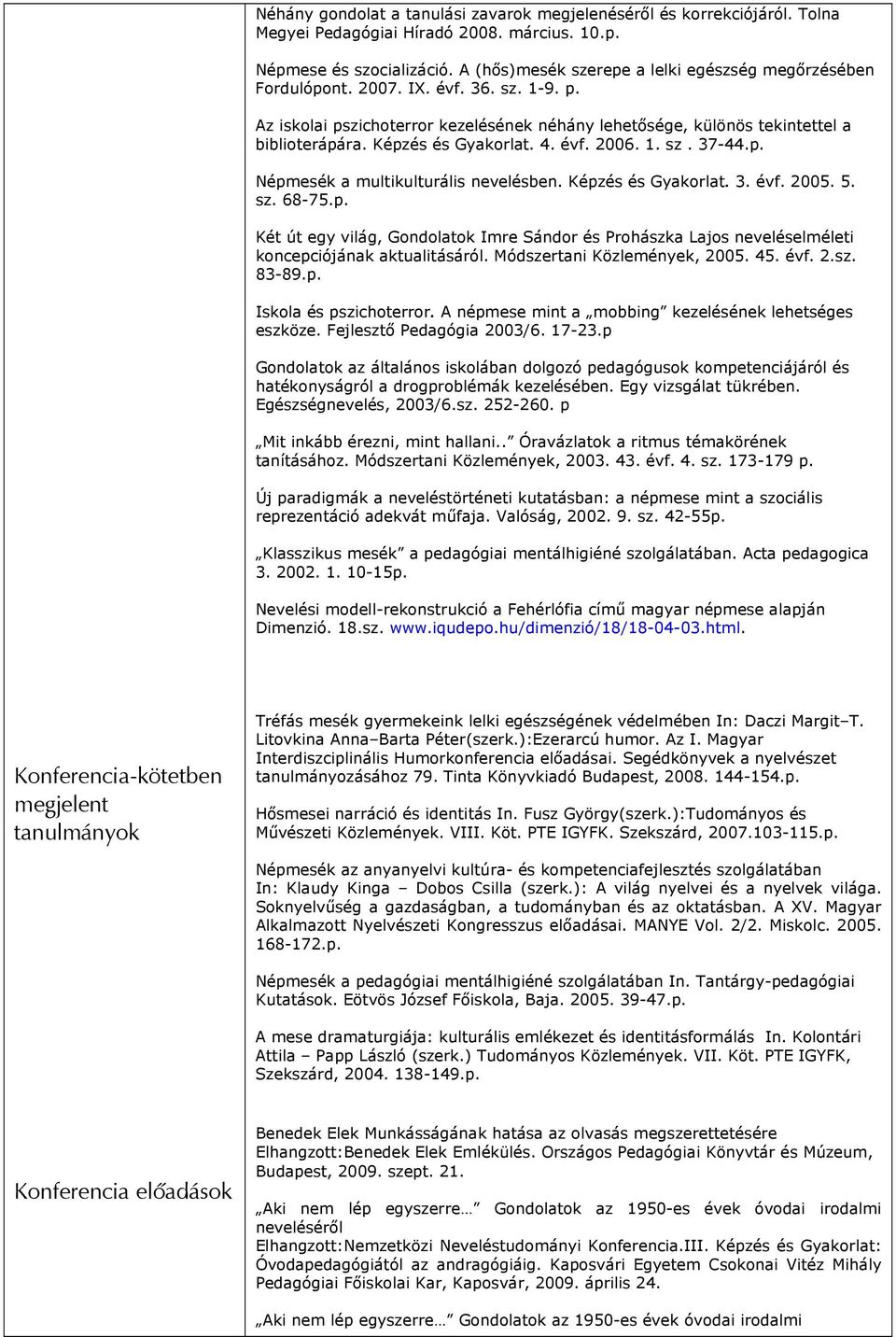 Képzés és Gyakorlat. 4. évf. 2006. 1. sz. 37-44.p. Népmesék a multikulturális nevelésben. Képzés és Gyakorlat. 3. évf. 2005. 5. sz. 68-75.p. Két út egy világ, Gondolatok Imre Sándor és Prohászka Lajos neveléselméleti koncepciójának aktualitásáról.