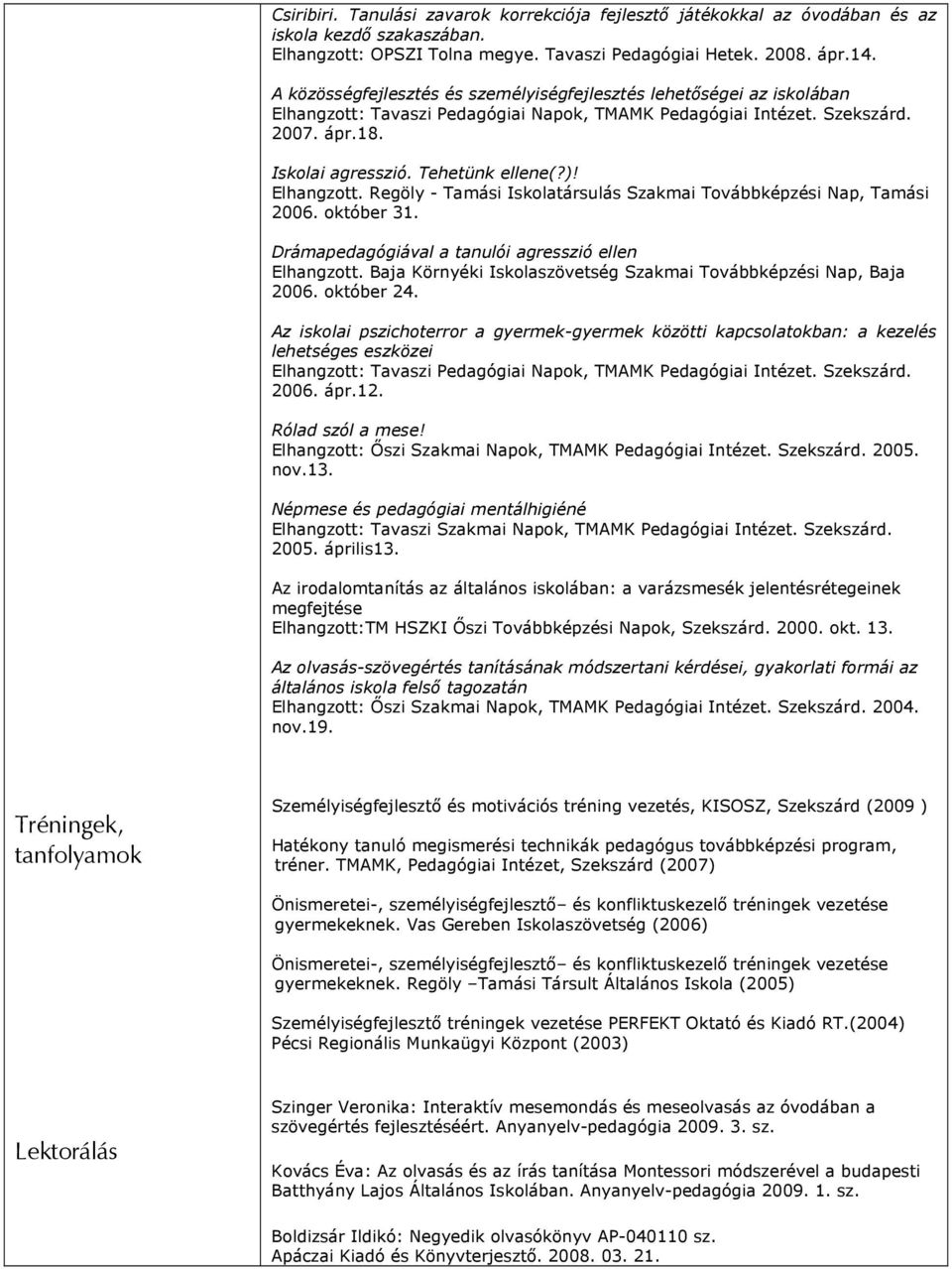 Elhangzott. Regöly - Tamási Iskolatársulás Szakmai Továbbképzési Nap, Tamási 2006. október 31. Drámapedagógiával a tanulói agresszió ellen Elhangzott.