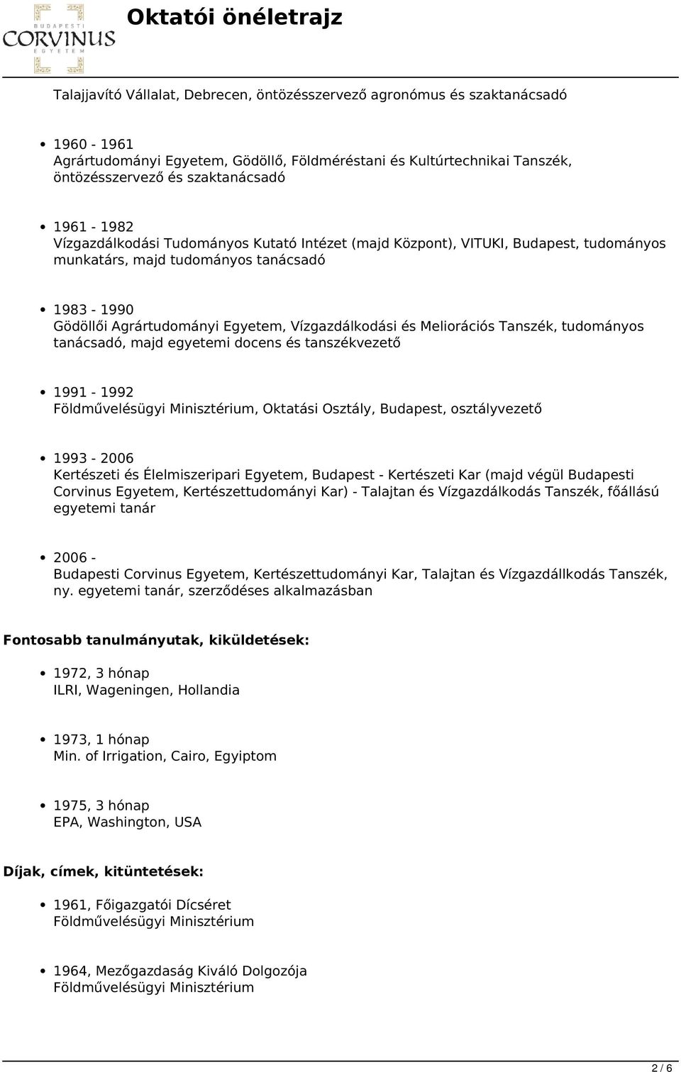 Meliorációs Tanszék, tudományos tanácsadó, majd egyetemi docens és tanszékvezető 1991-1992 Földművelésügyi Minisztérium, Oktatási Osztály, Budapest, osztályvezető 1993-2006 Kertészeti és