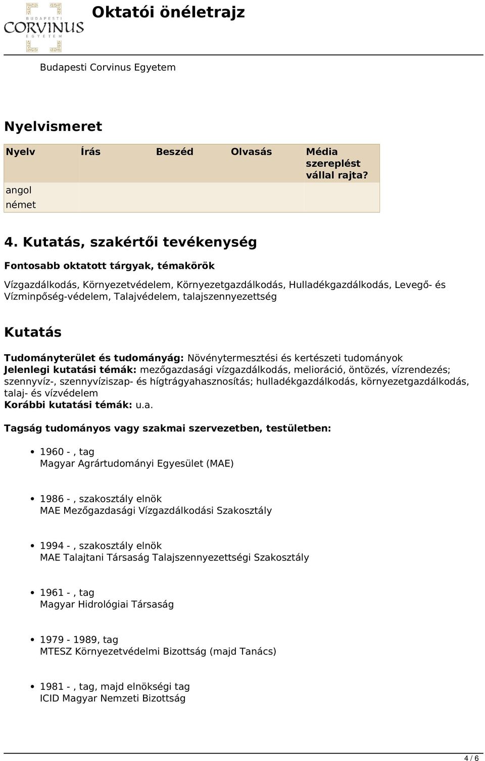 talajszennyezettség Kutatás Tudományterület és tudományág: Növénytermesztési és kertészeti tudományok Jelenlegi kutatási témák: mezőgazdasági vízgazdálkodás, melioráció, öntözés, vízrendezés;