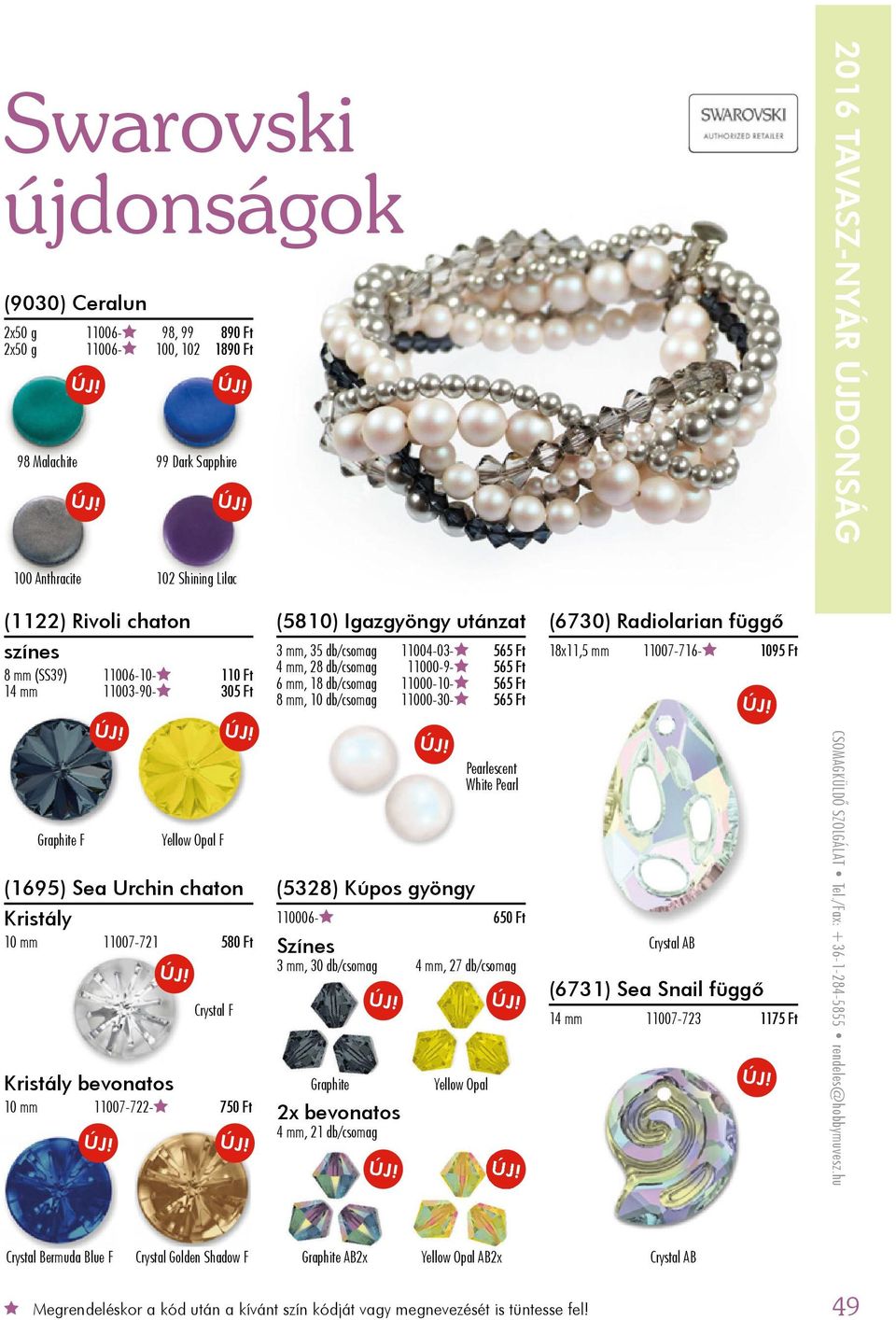 Ft (5810) Igazgyöngy utánzat 3 mm, 35 db/csomag 11004-03- 565 Ft 4 mm, 28 db/csomag 11000-9- 565 Ft 6 mm, 18 db/csomag 11000-10- 565 Ft 8 mm, 10 db/csomag 11000-30- 565 Ft (5328) Kúpos gyöngy