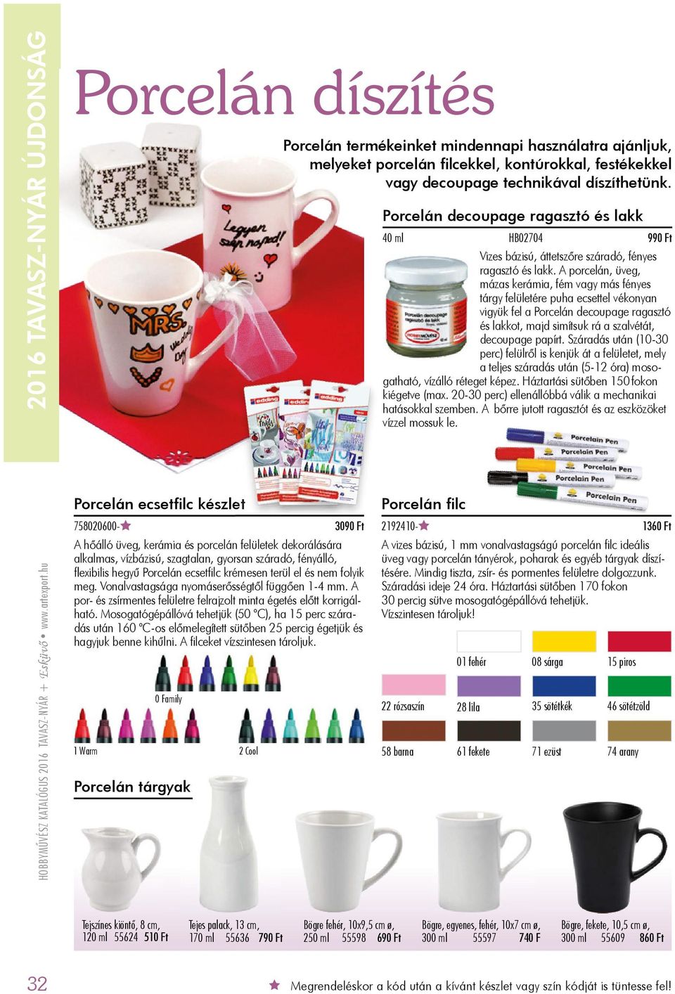 fényálló, flexibilis hegyű Porcelán ecsetfi lc krémesen terül el és nem folyik meg. Vonalvastagsága nyomáserősségtől függően 1-4 mm.