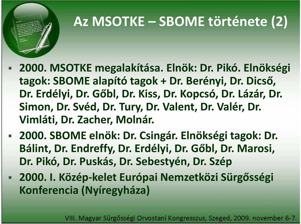 Valér, Dr. Vimláti, Dr. Zacher, Molnár. 2000. SBOME elnök: Dr. Csingár. Elnökségi tagok: Dr. Bálint, Dr. Endreffy, Dr.
