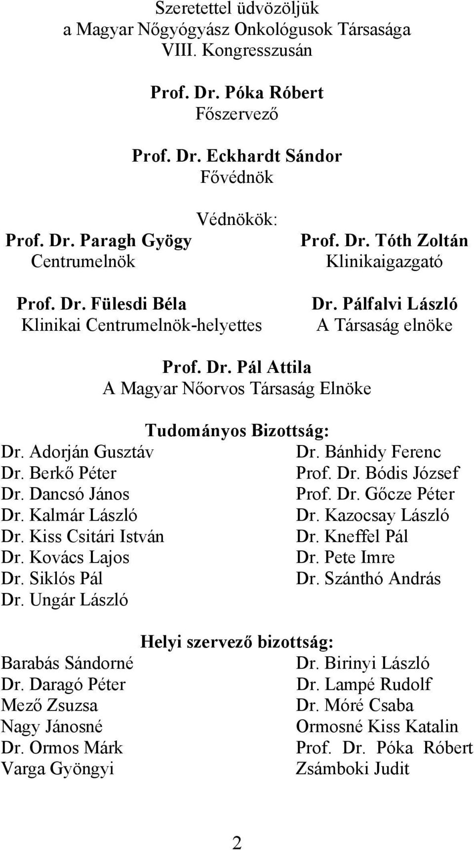 Adorján Gusztáv Dr. Bánhidy Ferenc Dr. Berkő Péter Prof. Dr. Bódis József Dr. Dancsó János Prof. Dr. Gőcze Péter Dr. Kalmár László Dr. Kazocsay László Dr. Kiss Csitári István Dr. Kneffel Pál Dr.