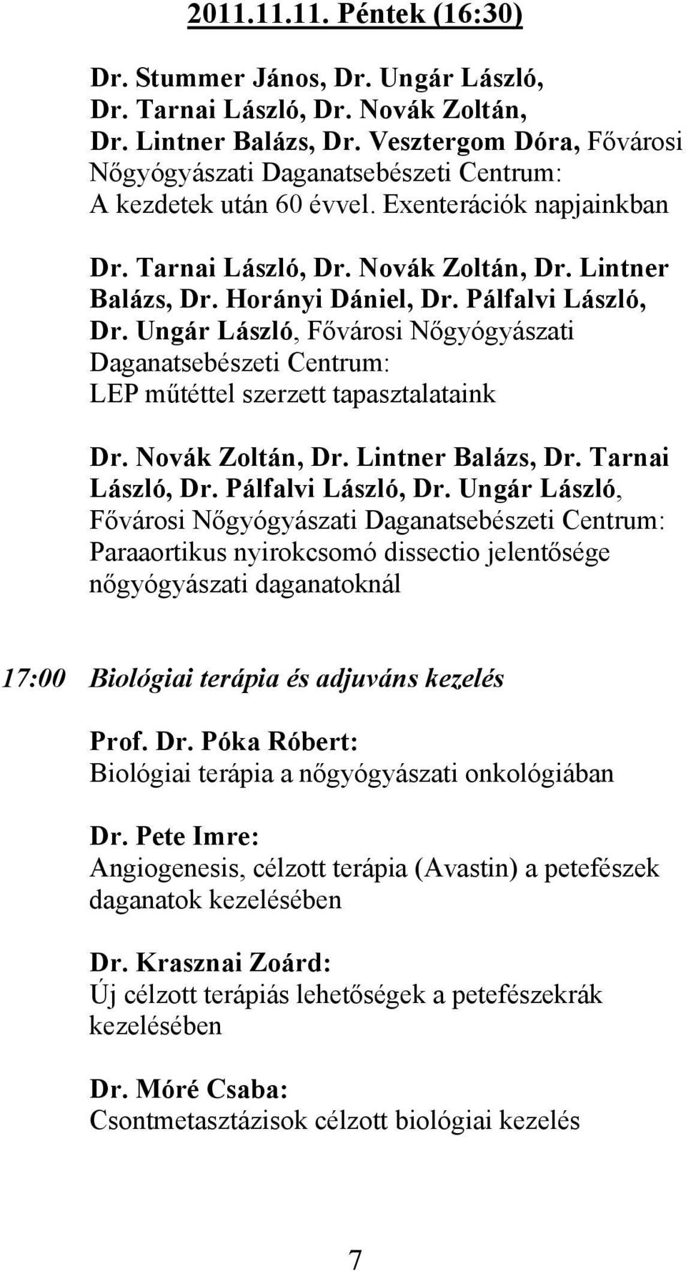 Pálfalvi László, Dr. Ungár László, Fővárosi Nőgyógyászati Daganatsebészeti Centrum: LEP műtéttel szerzett tapasztalataink Dr. Novák Zoltán, Dr. Lintner Balázs, Dr. Tarnai László, Dr.