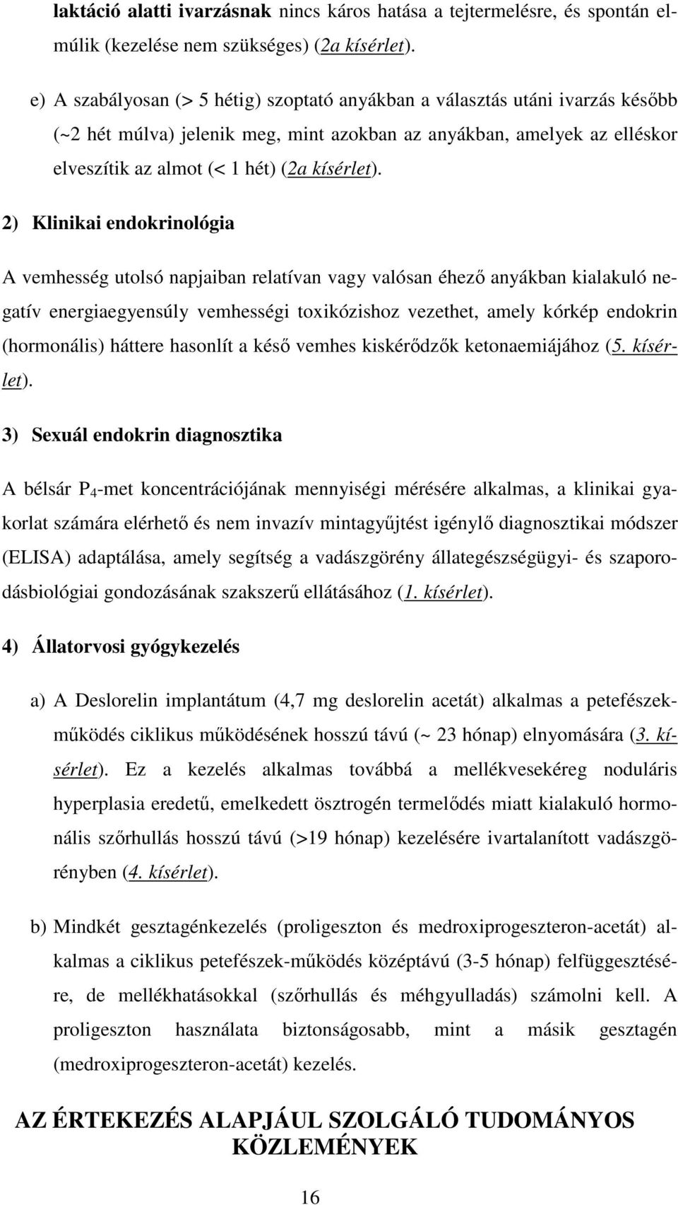 2) Klinikai endokrinológia A vemhesség utolsó napjaiban relatívan vagy valósan éhező anyákban kialakuló negatív energiaegyensúly vemhességi toxikózishoz vezethet, amely kórkép endokrin (hormonális)
