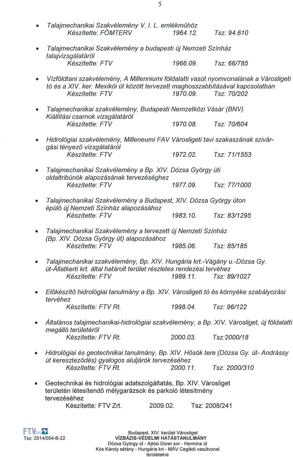 Tsz: 701202 Talajmechanikai szakvélemény, Budapesti Nemzetközi Vásár (BNV) Kiállítási csarnok vizsgálatáról Készítette: FTV 1970.08.