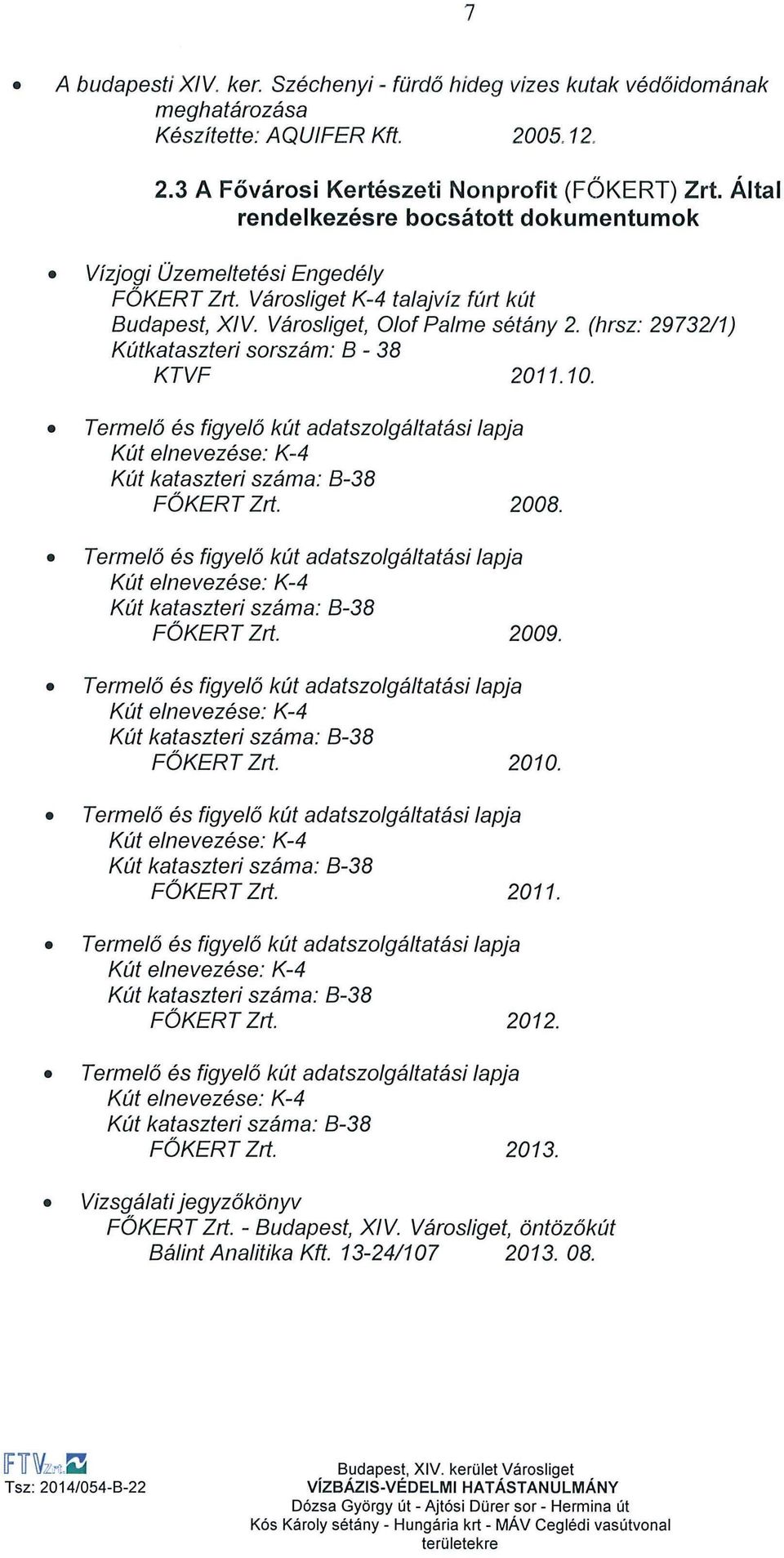 (hrsz: 2973211) Kútkataszteri sorszám: B - 38 KTVF 2011.10. Termelő és figyelő kút adatszolgáltatási lapja Kút e/nevezése: K-4 Kút kataszteri száma: B-38 FŐKERT Zrt. 2008.