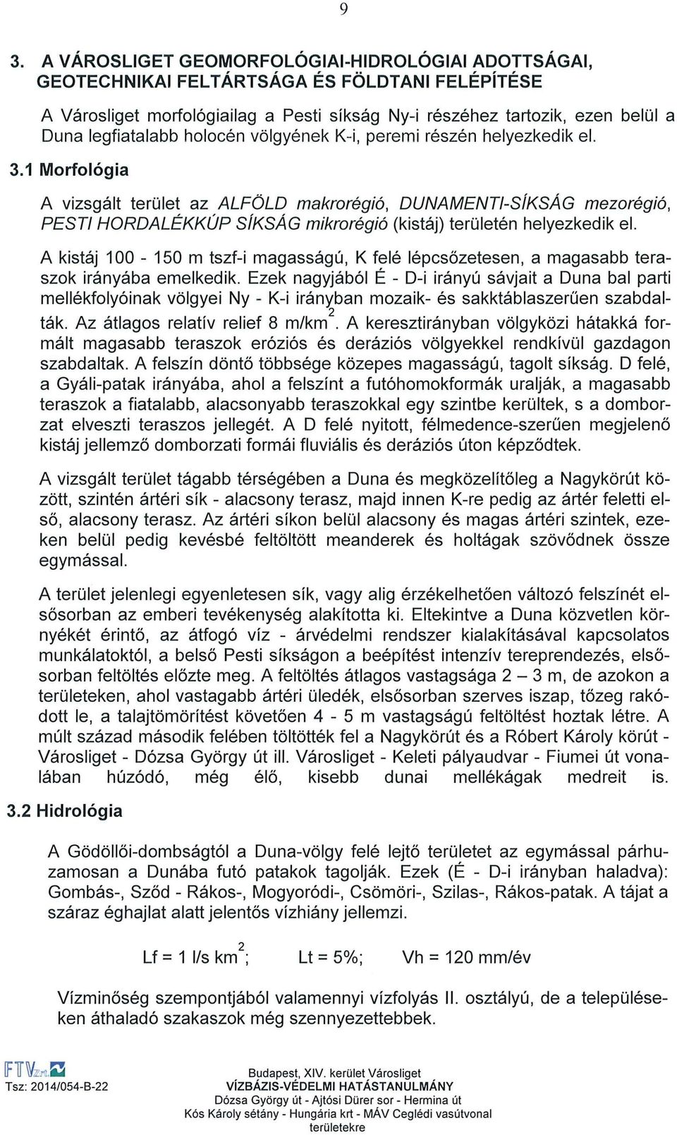 1 Morfológia A vizsgált terület az ALFÖLD makrorégió, DUNAMENTl-SÍKSÁG mezorégió, PESTI HORDALÉKKÚP SÍKSÁG mikrorégió (kistáj) területén helyezkedik el.