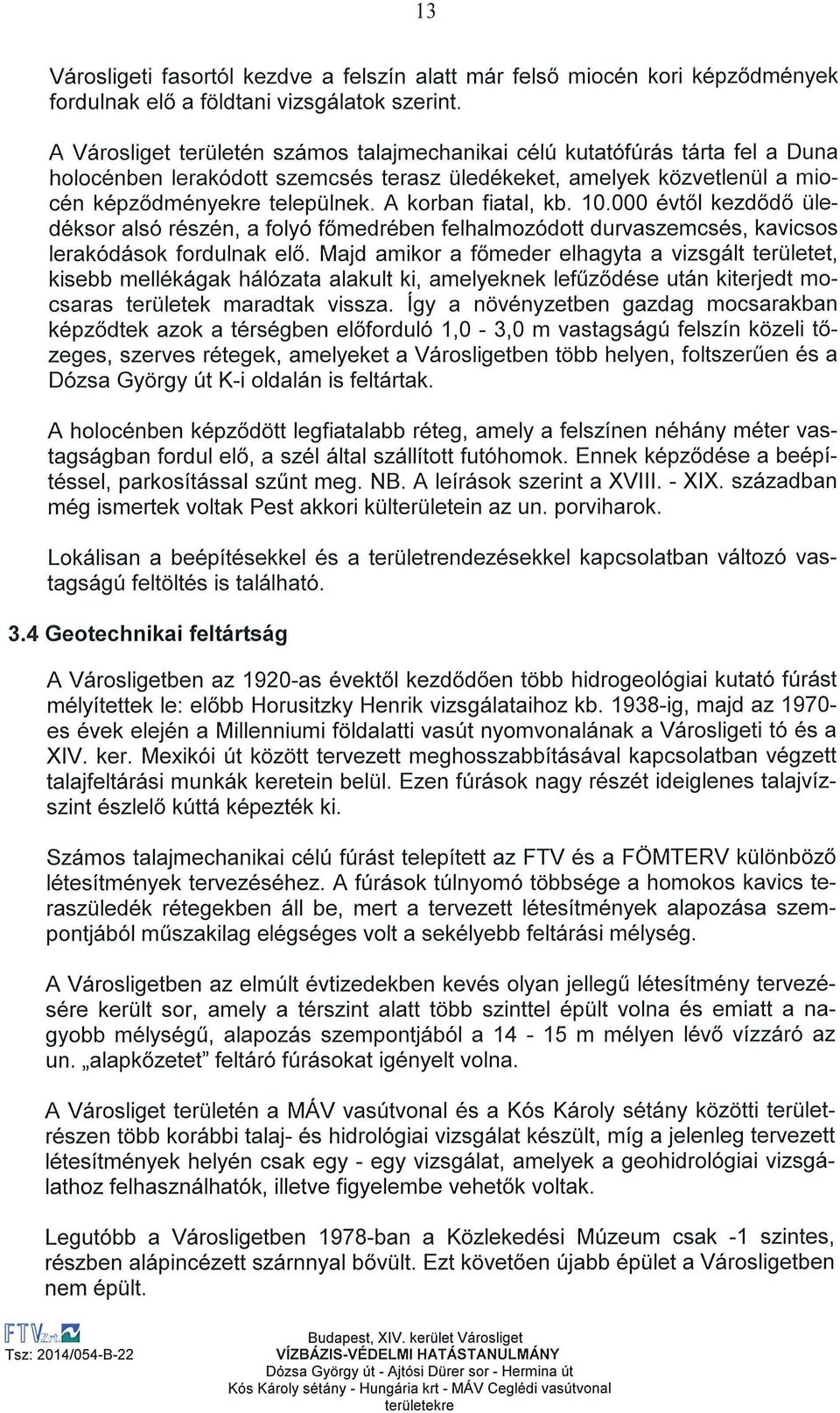 települnek. A korban fiatal, kb. 10.000 évtől kezdődő üledéksor alsó részén, a folyó főmedrében felhalmozódott durvaszemcsés, kavicsos lerakódások fordulnak elő.