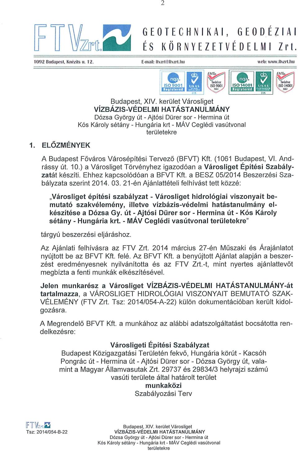 03. 21-én Ajánlattételi felhívást tett közzé: Városliget építési szabályzat - Városliget hidrológiai viszonyait bemutató szakvélemény, illetve vízbázis-védelmi hatástanulmány elkészítése a Dózsa Gy.