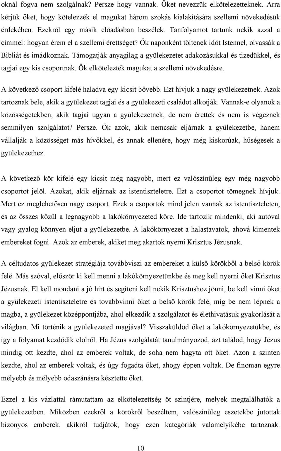 Támogatják anyagilag a gyülekezetet adakozásukkal és tizedükkel, és tagjai egy kis csoportnak. Ők elkötelezték magukat a szellemi növekedésre. A következő csoport kifelé haladva egy kicsit bővebb.