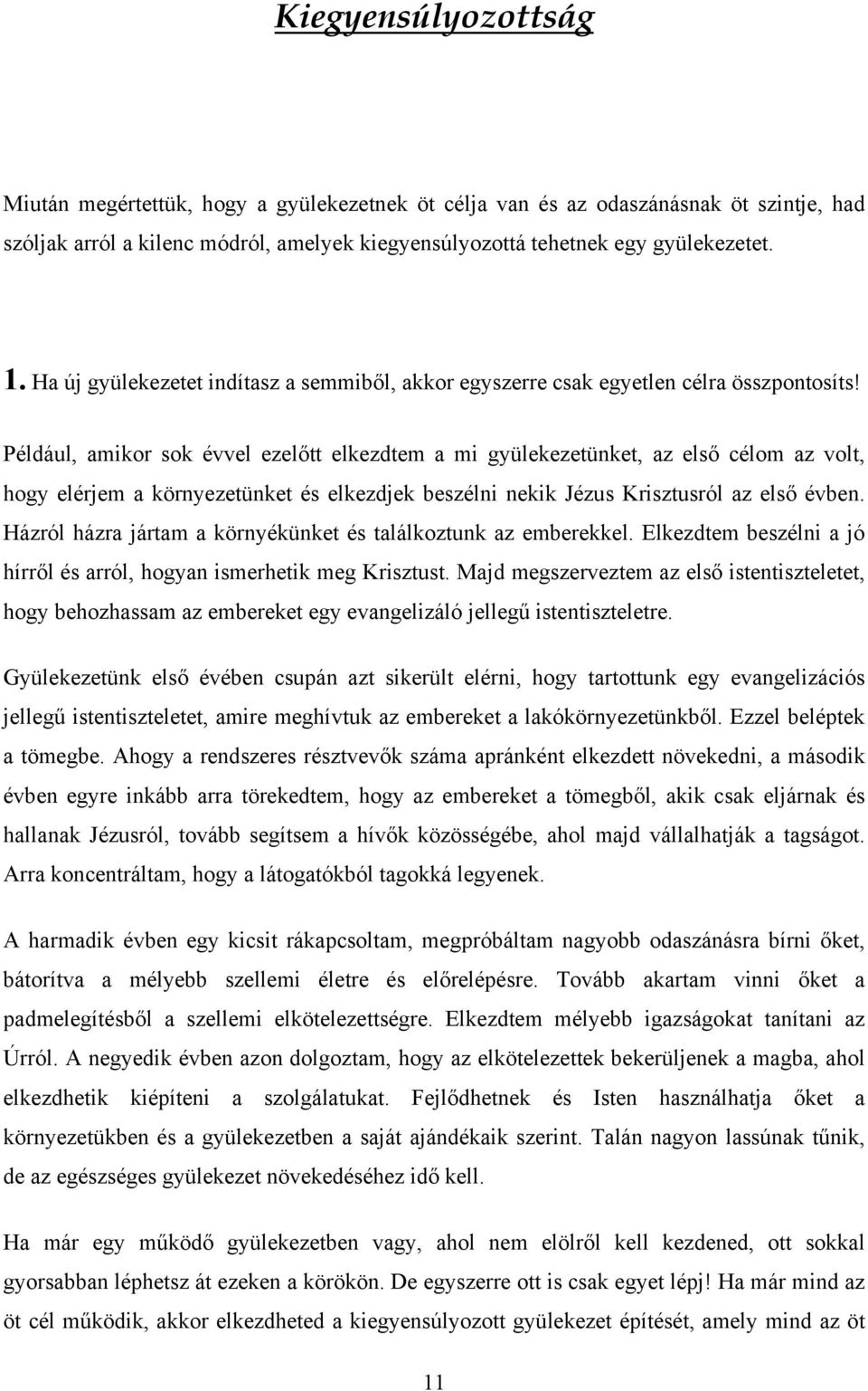 Például, amikor sok évvel ezelőtt elkezdtem a mi gyülekezetünket, az első célom az volt, hogy elérjem a környezetünket és elkezdjek beszélni nekik Jézus Krisztusról az első évben.