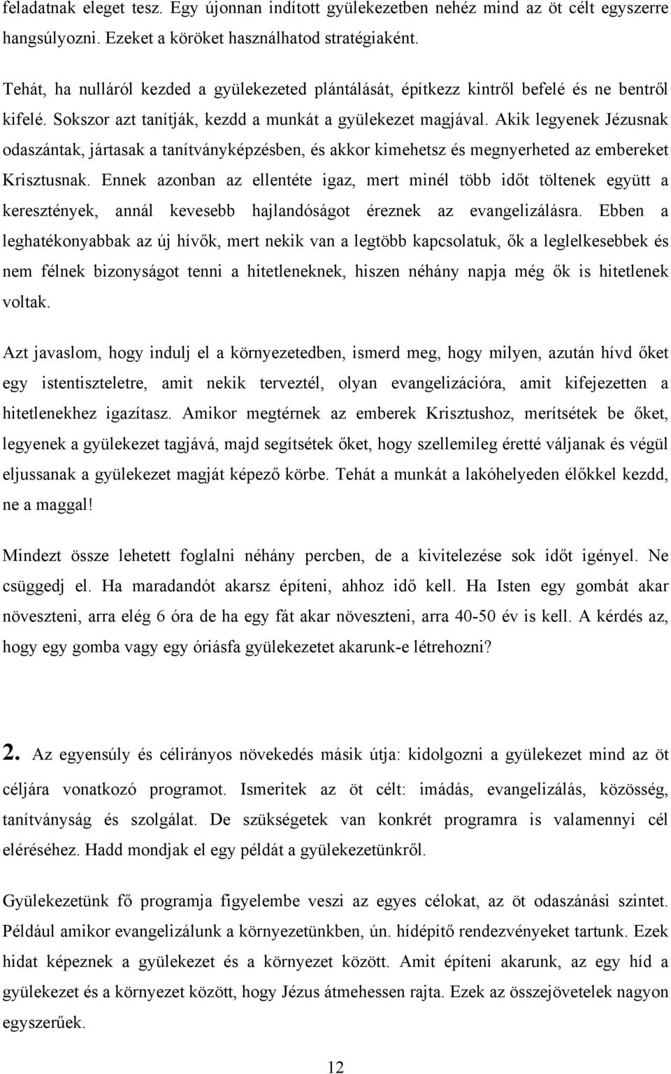 Akik legyenek Jézusnak odaszántak, jártasak a tanítványképzésben, és akkor kimehetsz és megnyerheted az embereket Krisztusnak.