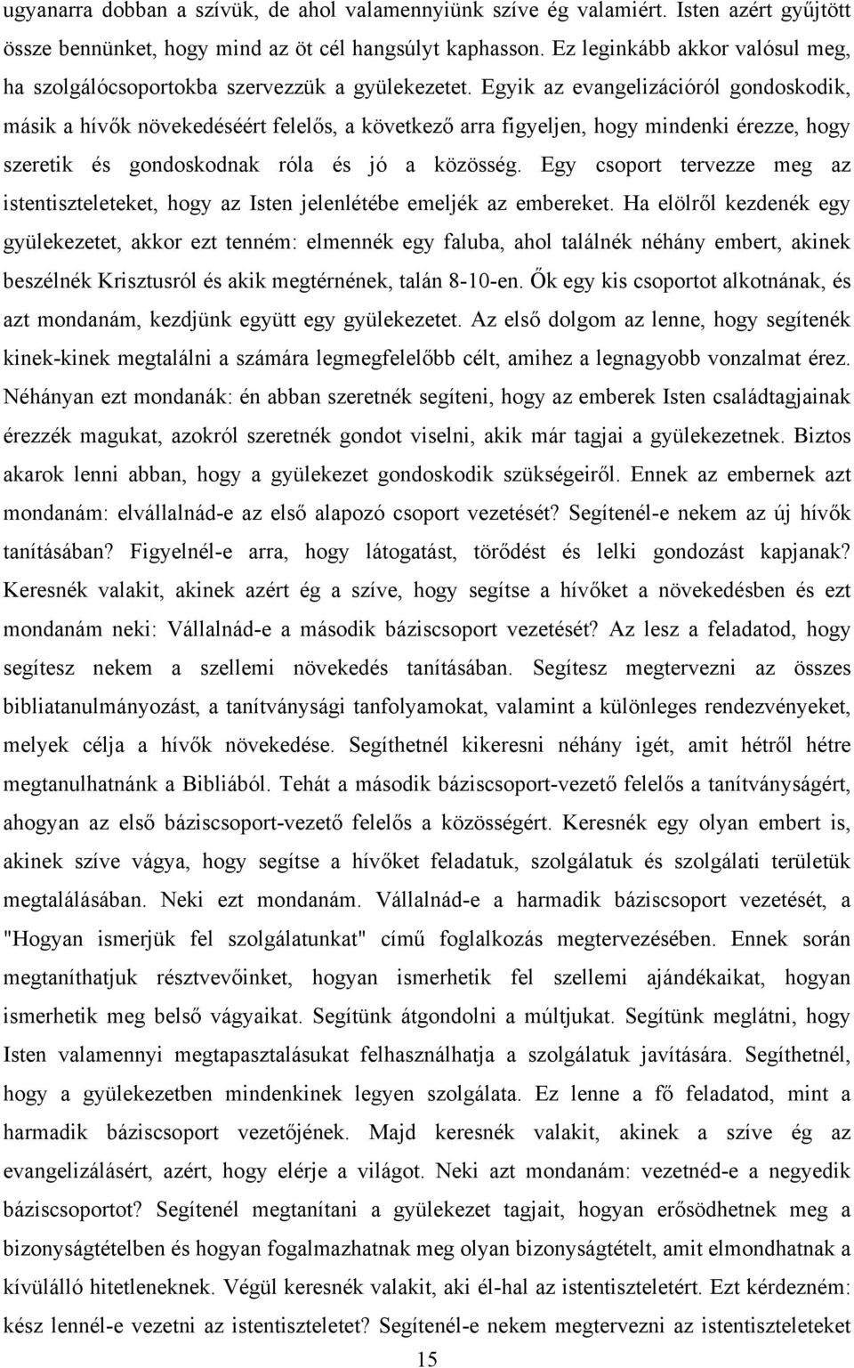 Egyik az evangelizációról gondoskodik, másik a hívők növekedéséért felelős, a következő arra figyeljen, hogy mindenki érezze, hogy szeretik és gondoskodnak róla és jó a közösség.