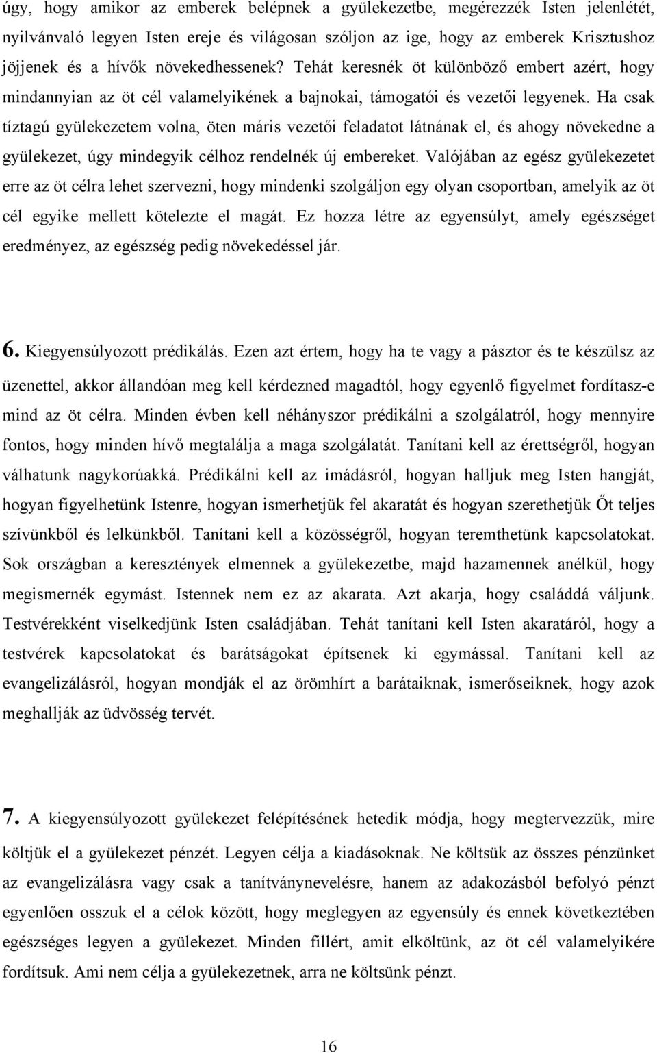 Ha csak tíztagú gyülekezetem volna, öten máris vezetői feladatot látnának el, és ahogy növekedne a gyülekezet, úgy mindegyik célhoz rendelnék új embereket.