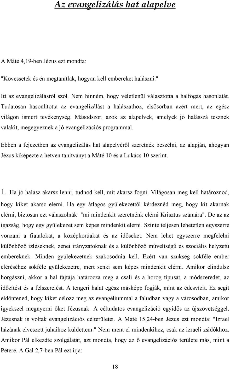Másodszor, azok az alapelvek, amelyek jó halásszá tesznek valakit, megegyeznek a jó evangelizációs programmal.