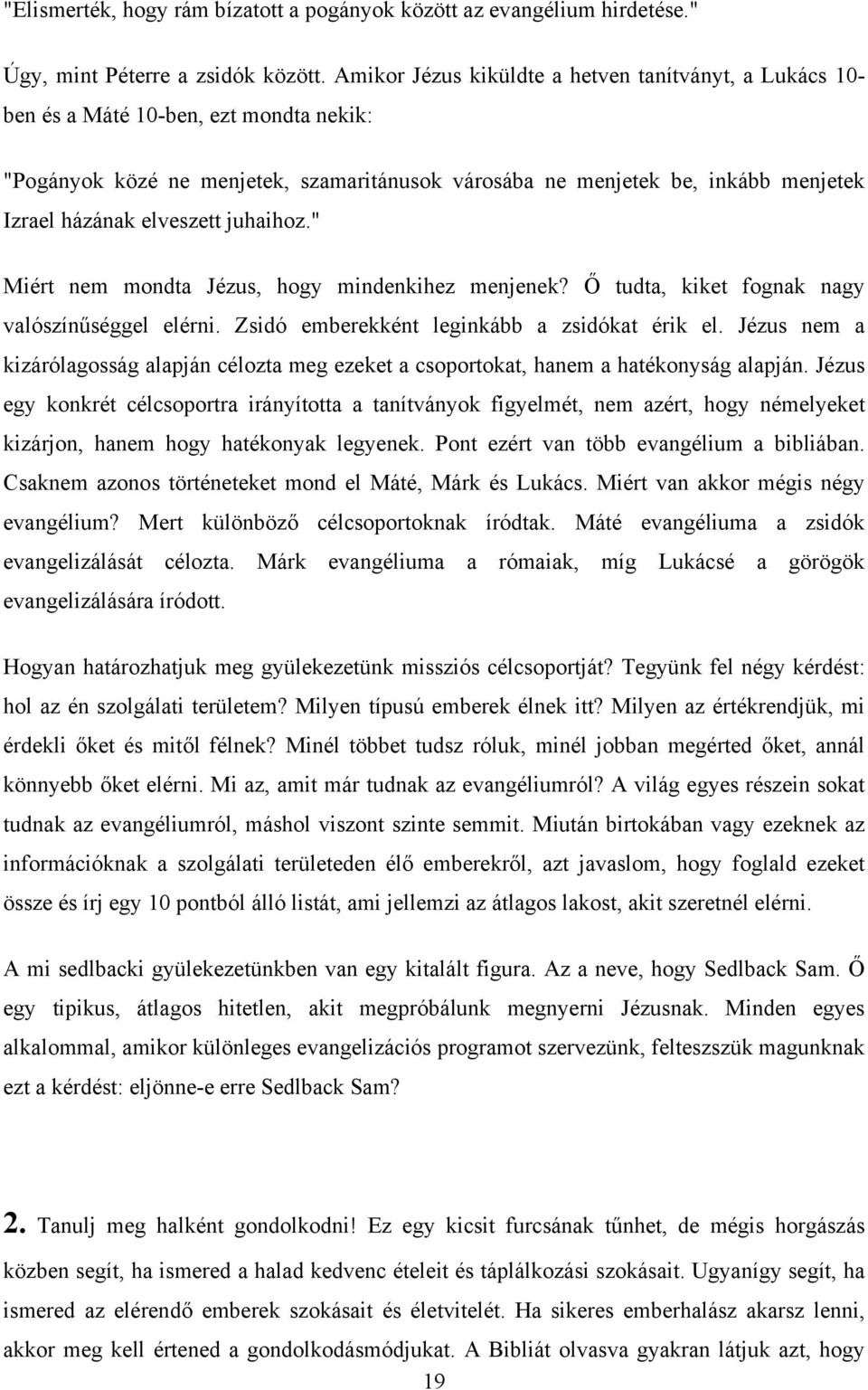 elveszett juhaihoz." Miért nem mondta Jézus, hogy mindenkihez menjenek? Ő tudta, kiket fognak nagy valószínűséggel elérni. Zsidó emberekként leginkább a zsidókat érik el.