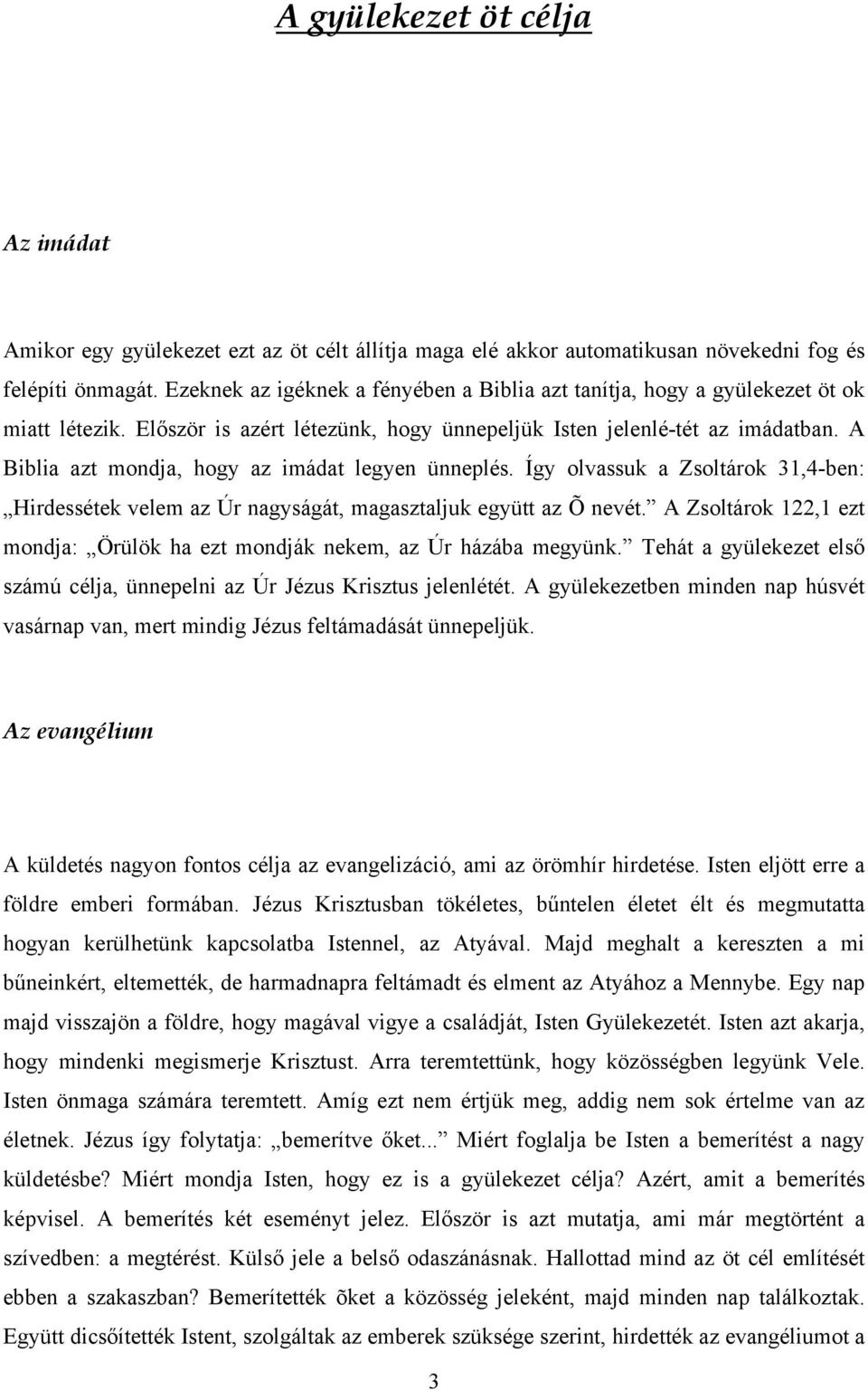 A Biblia azt mondja, hogy az imádat legyen ünneplés. Így olvassuk a Zsoltárok 31,4-ben: Hirdessétek velem az Úr nagyságát, magasztaljuk együtt az Õ nevét.