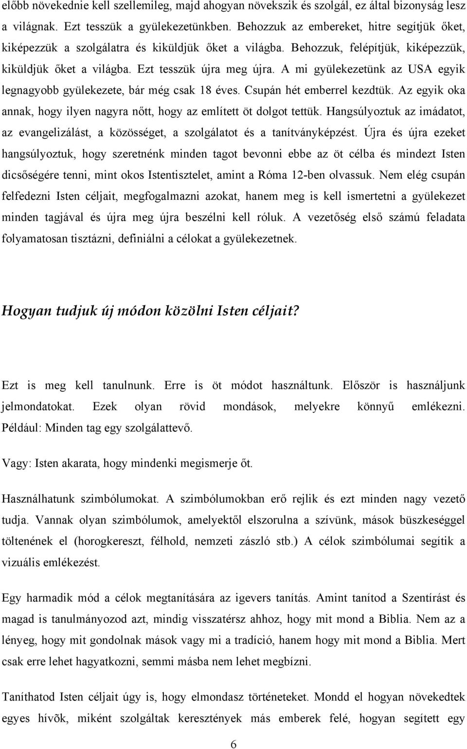 A mi gyülekezetünk az USA egyik legnagyobb gyülekezete, bár még csak 18 éves. Csupán hét emberrel kezdtük. Az egyik oka annak, hogy ilyen nagyra nőtt, hogy az említett öt dolgot tettük.